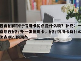 包含招商银行信用卡优点是什么啊？补充：一直想在招行办一张信用卡，招行信用卡有什么优点啊？的词条