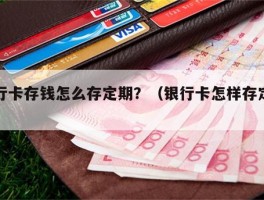 银行卡存钱怎么存定期？（银行卡怎样存定期?）