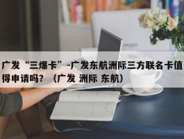 广发“三爆卡”-广发东航洲际三方联名卡值得申请吗？（广发 洲际 东航）