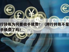 跨行转账为何要收手续费？（跨行转账不是不收手续费了吗）