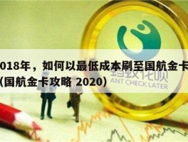 2018年，如何以最低成本刷至国航金卡？（国航金卡攻略 2020）