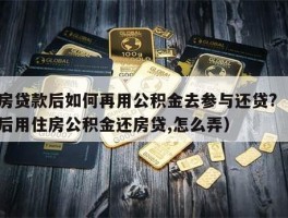 买房贷款后如何再用公积金去参与还贷?（买房后用住房公积金还房贷,怎么弄）