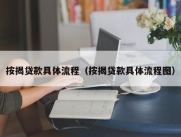 按揭贷款具体流程（按揭贷款具体流程图）